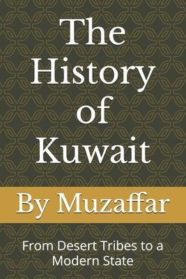 The History of Kuwait: From Desert Tribes to a Modern State by Muzaffar, Shaik