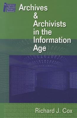 Managing Archives and Archivists in the Information Age by Cox, Richard J.