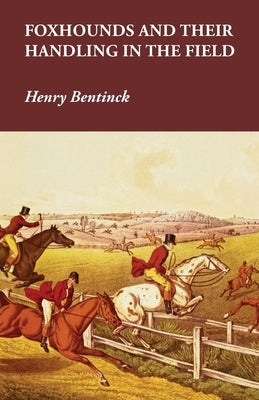 Foxhounds and Their Handling in the Field by Bentinck, Henry