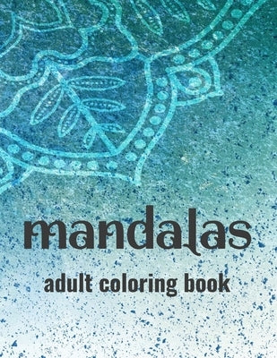 Mandalas Adult Coloring Book: Stress-Relieving Coloring Pages Of Mandalas, Patterns And Designs To Color For Relaxation by Lee, Jennifer