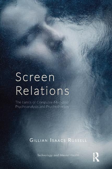 Screen Relations: The Limits of Computer-Mediated Psychoanalysis and Psychotherapy by Isaacs Russell, Gillian
