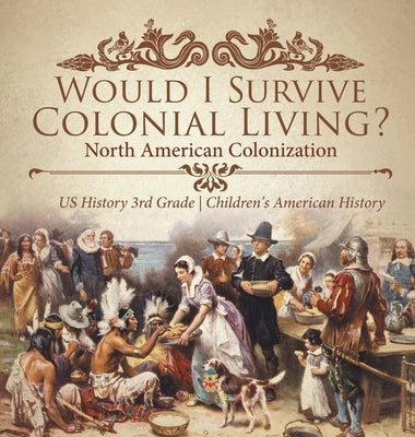 Would I Survive Colonial Living? North American Colonization US History 3rd Grade Children's American History by Baby Professor