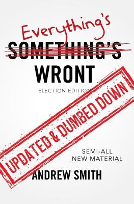 Everything's Wront: Election Edition by Smith, Andrew