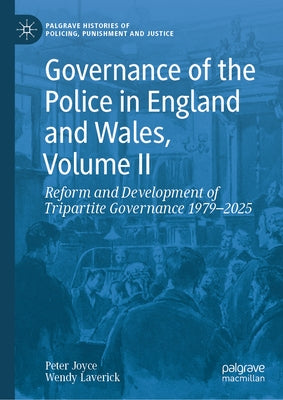 Governance of the Police in England and Wales, Volume II: Reform and Development of Tripartite Governance 1979-2025 by Joyce, Peter