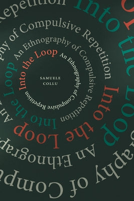 Into the Loop: An Ethnography of Compulsive Repetition by Collu, Samuele