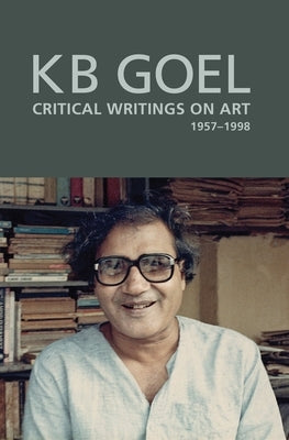 K.B. Goel: Critical Writings on Art, 1957-1998 by Parthasarathy, Shruti