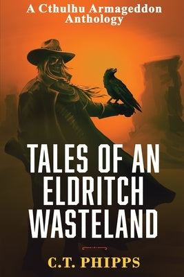 Tales of an Eldritch Wasteland by Phipps, C. T.