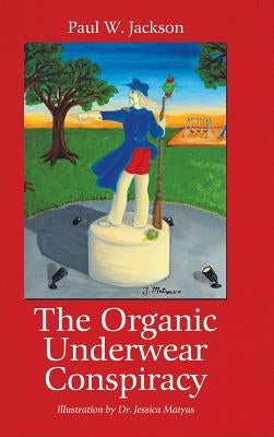 The Organic Underwear Conspiracy by Jackson, Paul W.