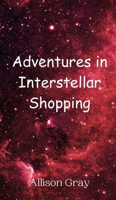 Adventures in Interstellar Shopping by Gray, Allison
