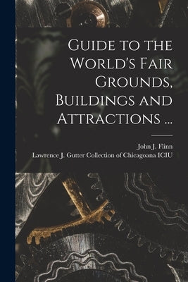 Guide to the World's Fair Grounds, Buildings and Attractions ... by Flinn, John J. (John Joseph) 1851-1929