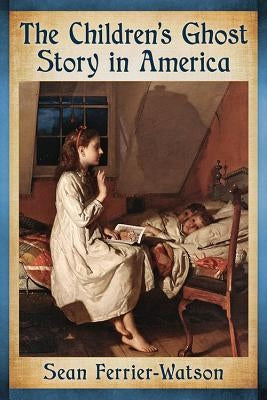 The Children's Ghost Story in America by Ferrier-Watson, Sean