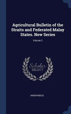 Agricultural Bulletin of the Straits and Federated Malay States. New Series; Volume 2 by Anonymous