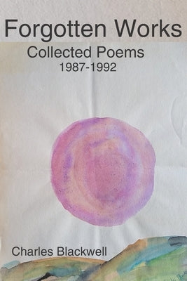 Forgotten Works: Collected Poems 1987-1992 2nd ed. by Blackwell 3rd, Charles E.