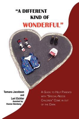A Different Kind of Wonderful: A Guide to Help Parents with Special-Needs Children Come in Out of the Dark by Jacobson, Tamara Lee