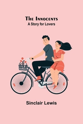 The Innocents; A Story for Lovers by Lewis, Sinclair