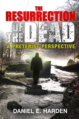 The Resurrection of the Dead: A Preterist Perspective by Cruickshank, Robert E., Jr.