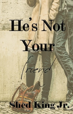 He's Not Your Friend by King, Shed