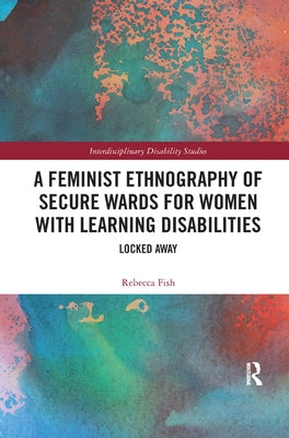A Feminist Ethnography of Secure Wards for Women with Learning Disabilities: Locked Away by Fish, Rebecca
