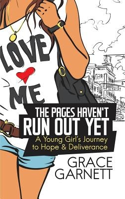 The Pages Haven't Run Out Yet: A Young Girl's Journey to Hope & Deliverance by Garnett, Grace