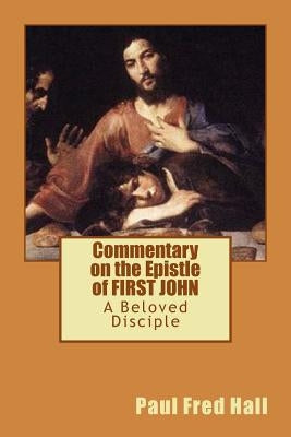 Commentary on the Epistle of FIRST JOHN by Hall, Paul F.