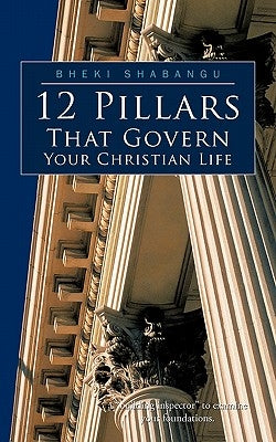 12 Pillars That Govern Your Christian Life by Shabangu, Bheki