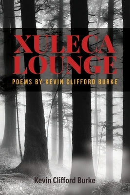 Xuleca Lounge: poems by Kevin Clifford Burke by Burke, Kevin Clifford