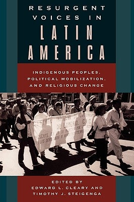 Resurgent Voices in Latin America: Indigenous Peoples, Political Mobilization, and Religious Change by Cleary, Edward L.