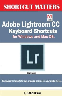 Adobe Lightroom CC Keyboard Shortcuts for Windows and Mac OS by Books, U. C.