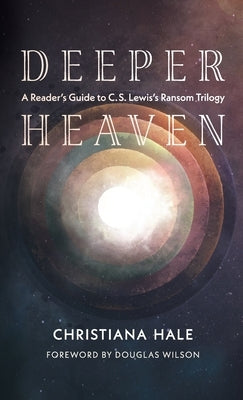 Deeper Heaven: A Reader's Guide to C. S. Lewis's Ransom Trilogy by Hale, Christiana