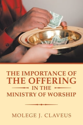 The Importance of the Offering in the Ministry of Worship by Claveus, Molege J.