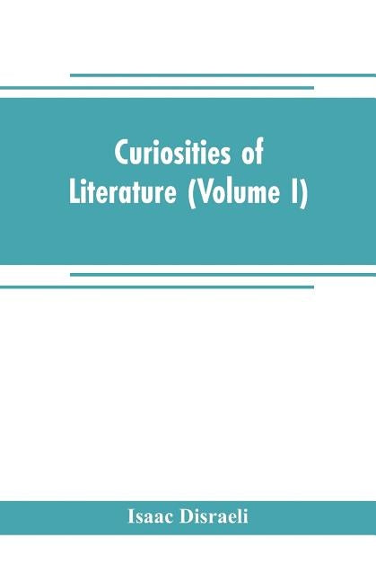 Curiosities of literature (Volume I) by Disraeli, Isaac
