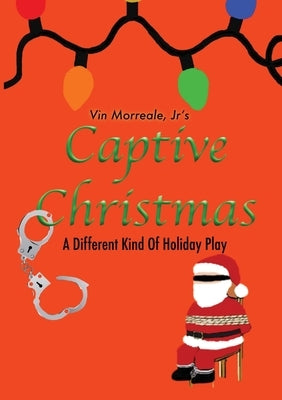 Captive Christmas: A Different Kind Of Holiday Play by Morreale, Vin, Jr.