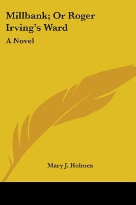Millbank; Or Roger Irving's Ward by Holmes, Mary J.