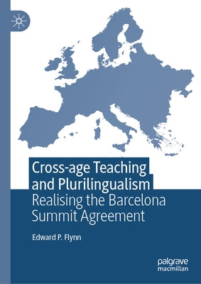 Cross-Age Teaching and Plurilingualism: Realising the Barcelona Summit Agreement by Flynn, Edward P.