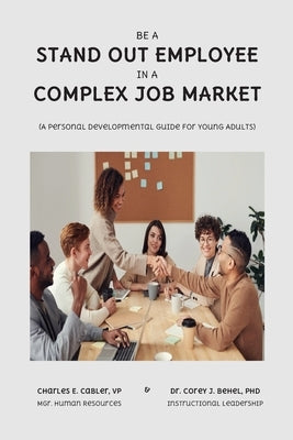 Be a Stand Out Employee in a Complex Job Market: A Personal Development Guide For Young Adults by Cabler, Charles E.