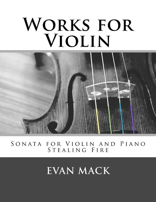 Works for Violin: Sonata for Violin and Piano and Stealing Fire by Mack, Evan