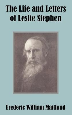The Life and Letters of Leslie Stephen by Maitland, Frederic William