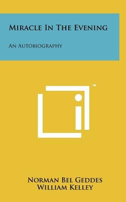 Miracle in the Evening: An Autobiography by Geddes, Norman Bel