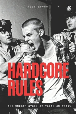 Hardcore Rules: The Unreal Story of Youth On Trial by Revco, Rick