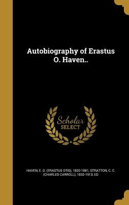 Autobiography of Erastus O. Haven.. by Haven, E. O. (Erastus Otis) 1820-1881