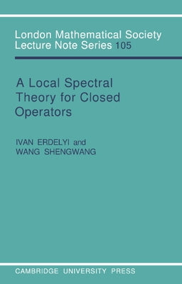 A Local Spectral Theory for Closed Operators by Erdelyi, Ivan