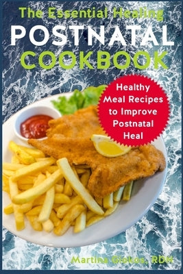 The Essential Healing Postnatal Cookbook: Healthy Meal Recipes to Improve Postnatal Heal by Giokos Rdn, Martina