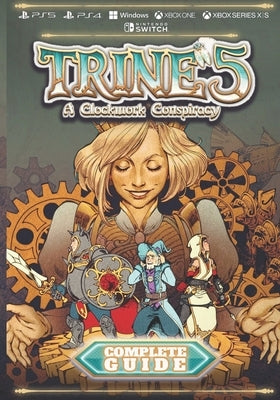 Trine 5 A Clockwork Conspiracy Complete Guide: Walkthrough, Tips, Tricks and Other Things To Know by Quigley, Jackson Ji