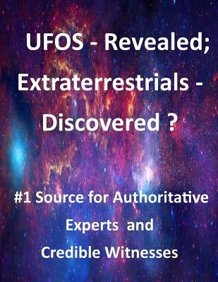 UFOS - Revealed; Extraterrestrials - Discovered?: #1 Source for Authoritative Experts and Credible Witnesses by Seager, Walter