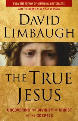 The True Jesus: Uncovering the Divinity of Christ in the Gospels by Limbaugh, David