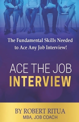 Ace the Job Interview: The Fundamental Skills Needed to Ace Any Job Interview! by Ritua, Robert
