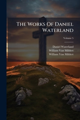 The Works Of Daniel Waterland by Waterland, Daniel