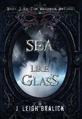 A Sea Like Glass by Bralick, J. Leigh