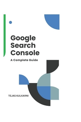 Google Search Console: A complete Guide 2025 by Kulkarni, Tejas