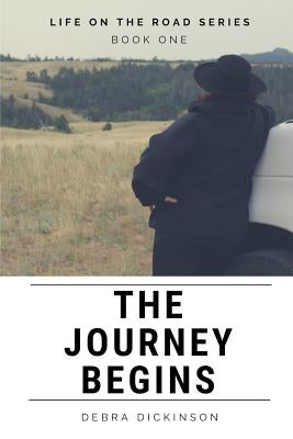 The Journey Begins: Short Stories from the Roads I have Traveled - Based on Real Life with Fictional Embellishment by Dickinson, Debra